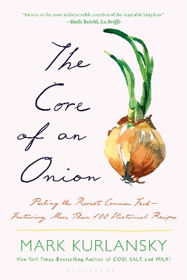 The Core of an Onion: Peeling the Rarest Common Food—Featuring More Than 100 Historical Recipes by Mark Kurlansky