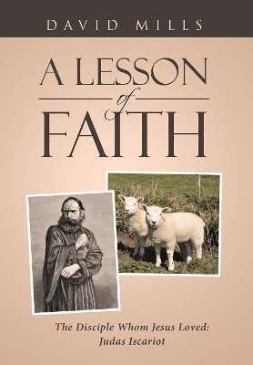 A Lesson Of Faith: The Disciple Whom Jesus Loved: Judas Iscariot book