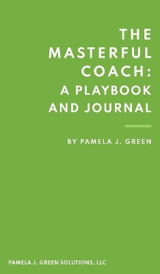 The Masterful Coach: A Playbook and Journal book