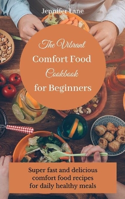 The Vibrant Comfort Food Cookbook for Beginners: Effortless and affordable comfort food cooking guide book