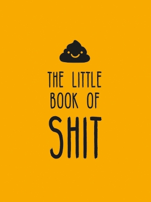 The Little Book of Shit: A Celebration of Everybody's Favourite Expletive book