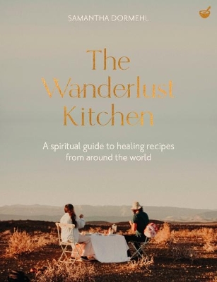 The Wanderlust Kitchen: A spiritual guide to healing recipes from around the world book