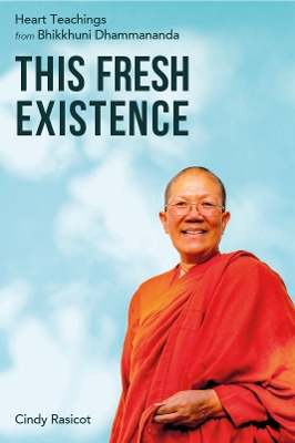 This Fresh Existence: Heart Teachings from Bhikkhuni Dhammananda book