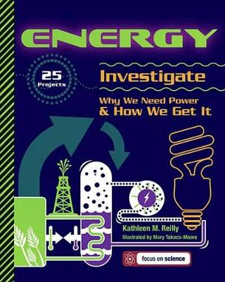 ENERGY: 25 Projects Investigate Why We Need Power & How We Get It by Kathleen M. Reilly