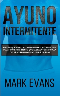 Ayuno Intermitente: Un enfoque simple y comprobado del estilo de vida del ayuno intermitente - quema grasa y desarrolla tus músculos comiendo lo que ... (Dieta Cetogénica) (Spanish Edition) book