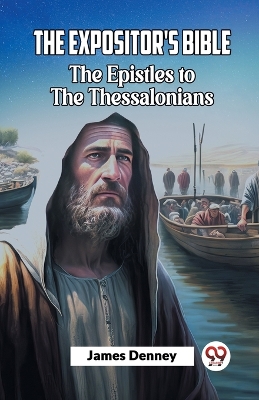 The Expositor'S Bible The Epistles To The Thessalonians by James Denney