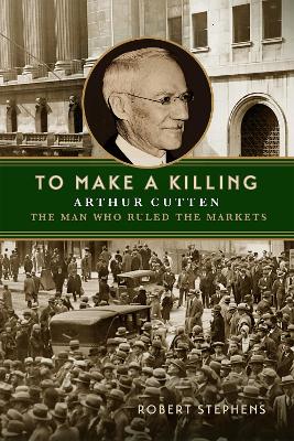 To Make a Killing: Arthur Cutten, the Man Who Ruled the Markets book