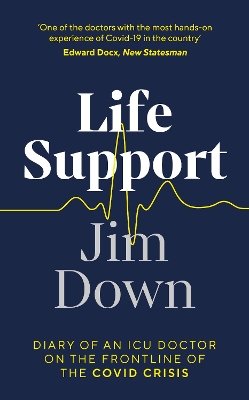 Life Support: Diary of an ICU Doctor on the Frontline of the Covid Crisis by Dr Jim Down