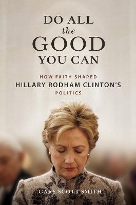 Do All the Good You Can: How Faith Shaped Hillary Rodham Clinton’s Politics book