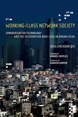 Working-Class Network Society: Communication Technology and the Information Have-Less in Urban China book