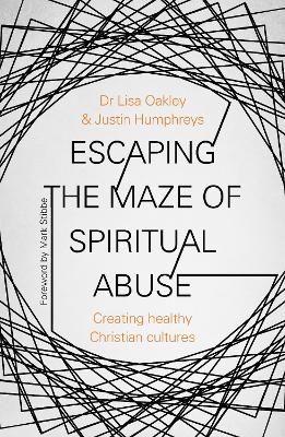 Escaping the Maze of Spiritual Abuse: Creating Healthy Christian Cultures book