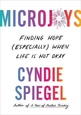 Microjoys: Finding Hope (Especially) When Life is Not Okay by Cyndie Spiegel