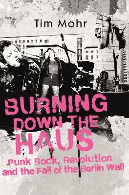 Burning Down The Haus: Punk Rock, Revolution and the Fall of the Berlin Wall book