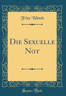 Die Sexuelle Not (Classic Reprint) book