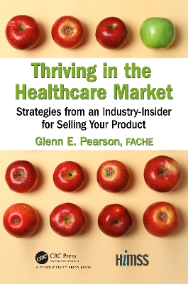 Thriving in the Healthcare Market: Strategies from an Industry-Insider for Selling Your Product by Glenn Pearson, FACHE