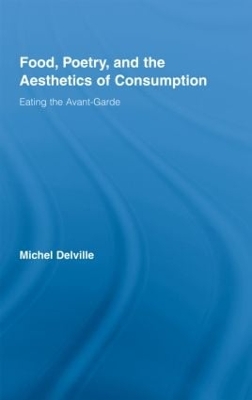 Food, Poetry, and the Aesthetics of Consumption by Michel Delville