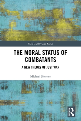 The Moral Status of Combatants: A New Theory of Just War book