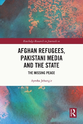 Afghan Refugees, Pakistani Media and the State: The Missing Peace by Ayesha Jehangir