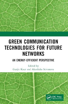 Green Communication Technologies for Future Networks: An Energy-Efficient Perspective by Gurjit Kaur