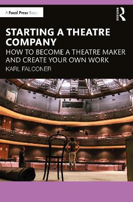 Starting a Theatre Company: How to Become a Theatre Maker and Create Your Own Work book