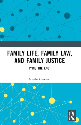 Family Life, Family Law, and Family Justice: Tying the Knot by Marsha Garrison