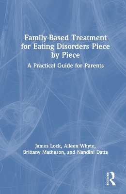 Family-Based Treatment for Eating Disorders Piece by Piece: A Practical Guide for Parents by James Lock