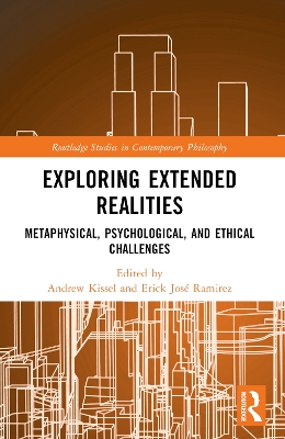Exploring Extended Realities: Metaphysical, Psychological, and Ethical Challenges by Andrew Kissel
