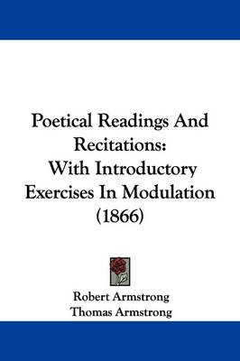 Poetical Readings And Recitations: With Introductory Exercises In Modulation (1866) by Robert Armstrong