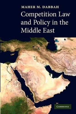 Competition Law and Policy in the Middle East by Maher M. Dabbah