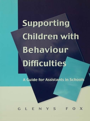 Supporting Children with Behaviour Difficulties: A Guide for Assistants in Schools by Glenys Fox