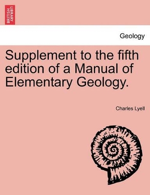 Supplement to the Fifth Edition of a Manual of Elementary Geology. by Sir Charles Lyell