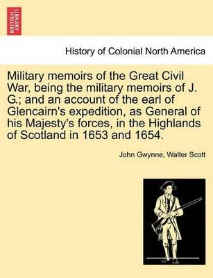 Military Memoirs of the Great Civil War, Being the Military Memoirs of J. G.; And an Account of the Earl of Glencairn's Expedition, as General of His book