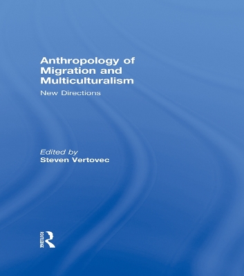 Anthropology of Migration and Multiculturalism: New Directions by Steven Vertovec