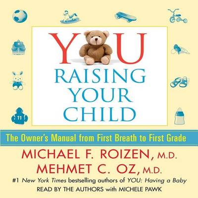 YOU: Raising Your Child: The Owner's Manual from First Breath to First Grade by Michael F. Roizen