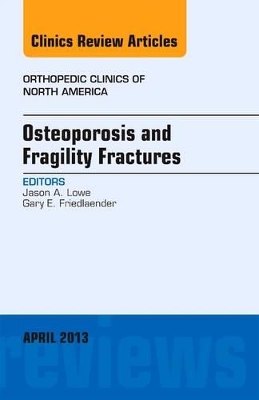 Osteoporosis and Fragility Fractures, An Issue of Orthopedic Clinics by Jason A Lowe