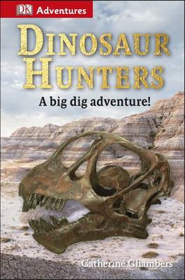 DK Adventures: Dinosaur Hunters by Catherine Chambers