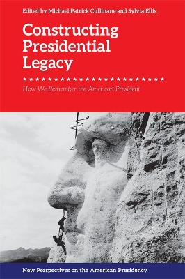 Constructing Presidential Legacy: How We Remember the American President book
