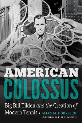 American Colossus: Big Bill Tilden and the Creation of Modern Tennis book