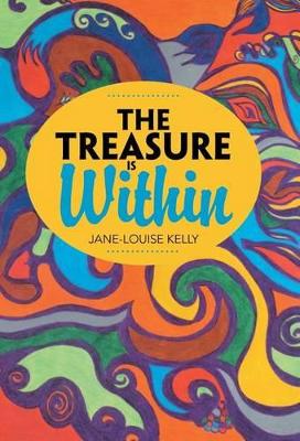 The Treasure Is Within by Jane-Louise Kelly