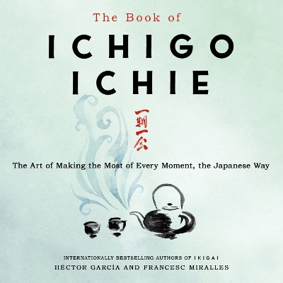 The Book of Ichigo Ichie: The Art of Making the Most of Every Moment, the Japanese Way by Francesc Miralles