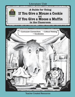 A Guide for Using If You Give a Mouse a Cookie and If You Give a Moose a Muffin in the Classroom book