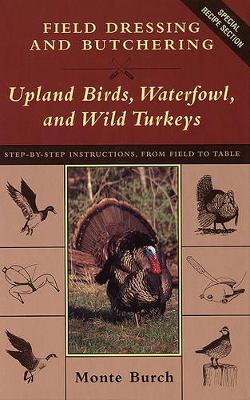 Field Dressing and Butchering Turkeys, Upland Birds and Waterfowl by Monte Burch