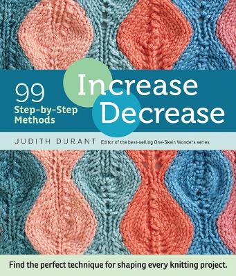 Increase, Decrease: 99 Step-by-Step Methods; Find the Perfect Technique for Shaping Every Knitting Project book