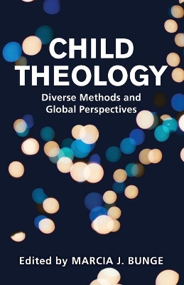 Child Theology: Diverse Methods and Global Perspectives book