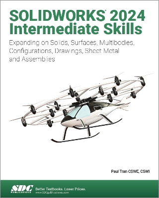 SOLIDWORKS 2024 Intermediate Skills: Expanding on Solids, Surfaces, Multibodies, Configurations, Drawings, Sheet Metal and Assemblies book