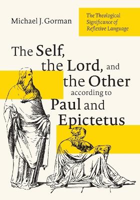 The Self, the Lord, and the Other According to Paul and Epictetus: The Theological Significance of Reflexive Language by Michael J Gorman