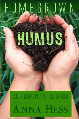 Homegrown Humus: Cover Crops in a No-Till Garden book