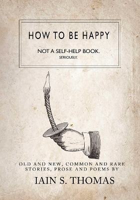 How to be Happy: Not a Self-Help Book. Seriously. book