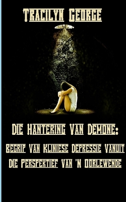 Omgaan Met Demone: Verstaan Kliniese Depressie Vanuit 'N Oorlewende Se Perspektief book