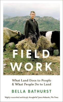 Field Work: What Land Does to People & What People Do to Land by Bella Bathurst